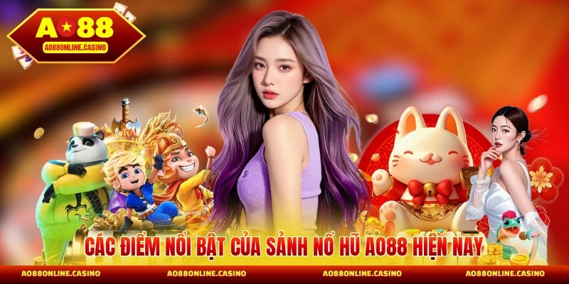 Các điểm nổi bật của sảnh nổ hũ AO88 hiện nay